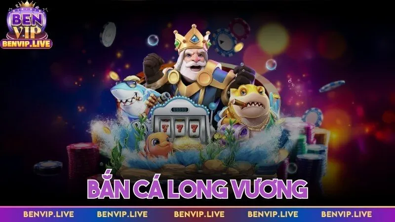 Bắn cá long vương Benvip - Hóa thân thành tay săn thuỷ quái