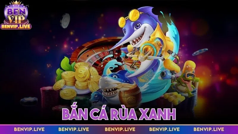 Bắn cá rùa xanh Benvip - Cuộc phiêu lưu bất tận nơi biển cả