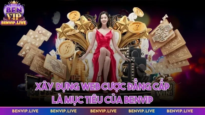 Xây dựng web cược đẳng cấp là mục tiêu của Benvip