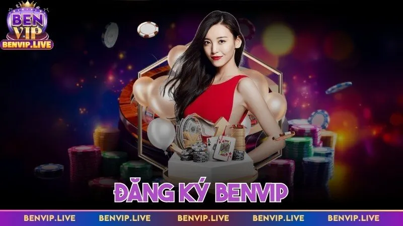 Đăng ký Benvip săn thưởng cực khủng không giới hạn
