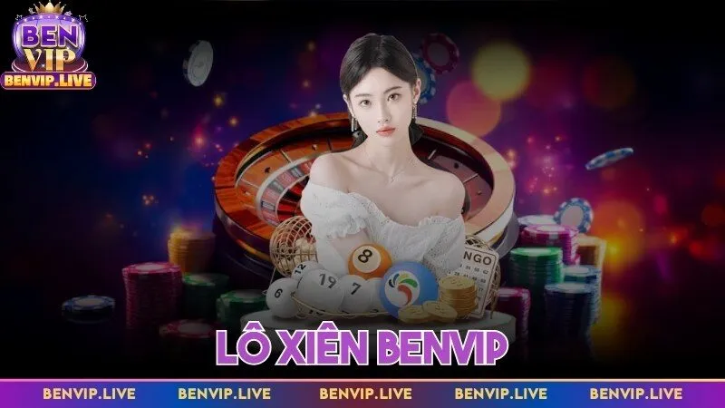 Lô xiên Benvip - Hình thức chơi thú vị, bạn không nên bỏ qua