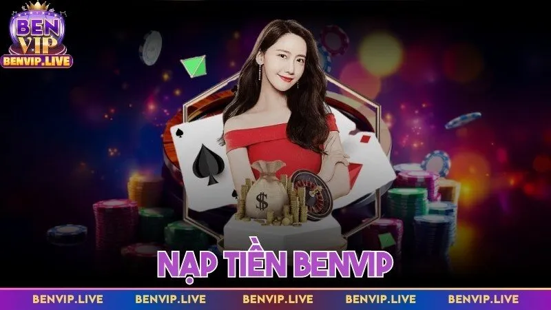 Nạp tiền Benvip - Hướng dẫn chi tiết để thực hiện nhanh