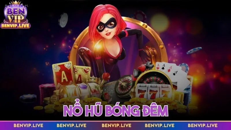 Nổ hũ bóng đêm - Game slot đỉnh cao đáng thử tại Benvip