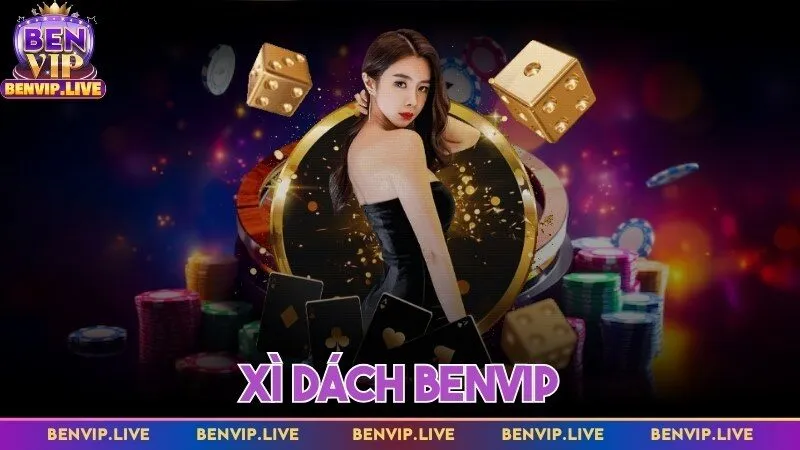Xì dách Benvip - Chinh phục tự game hoàng gia dễ dàng